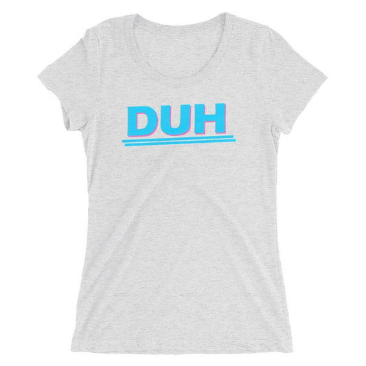 DUH - Women's Triblend Shirt