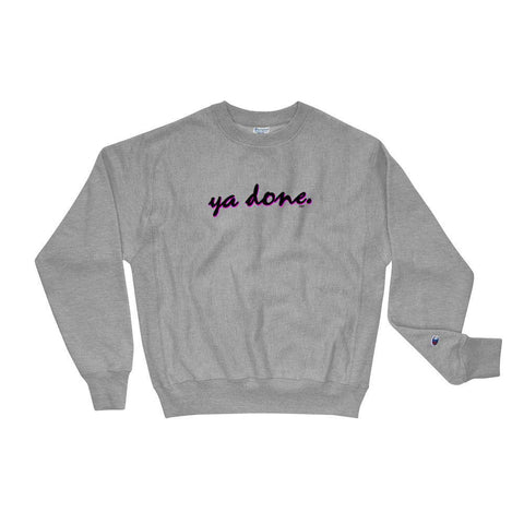 Ya Done - Champion Sweatshirt