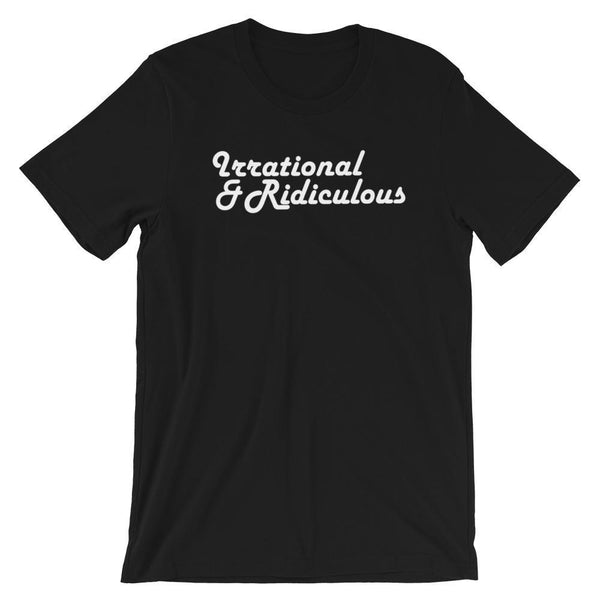 Irrational & Ridiculous - Shirt