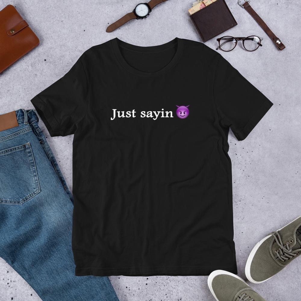 Just Sayin - Shirt