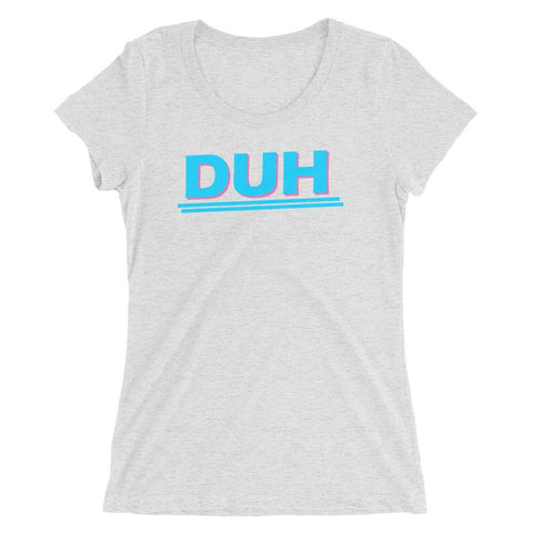 DUH - Women's Triblend Shirt