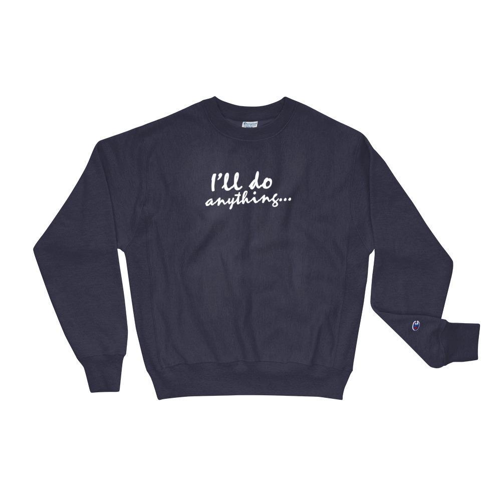 I'll Do Anything - Champion Sweatshirt