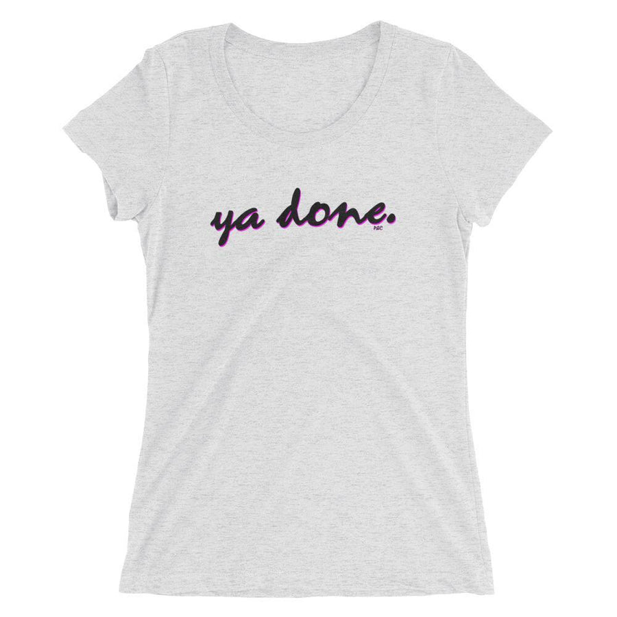 Ya Done - Women's Triblend