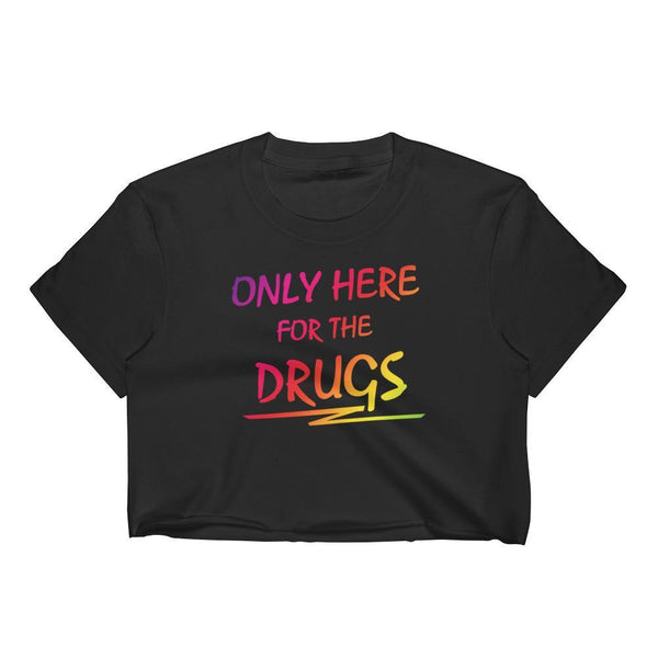 Only Here for the Drugs - Crop Shirt