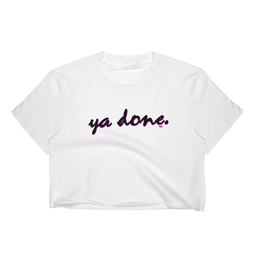 Ya Done. - Crop Shirt