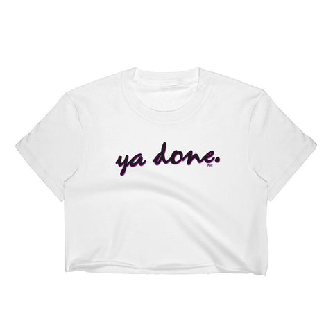 Ya Done. - Crop Shirt