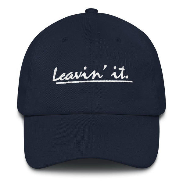 Leavin' It - Embroidered Dad Hat