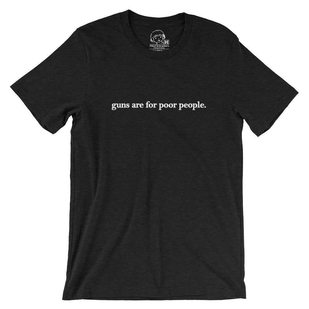 Guns are for Poor People - Shirt
