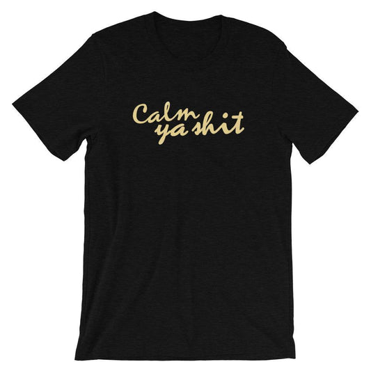 Calm Ya Shit - Shirt