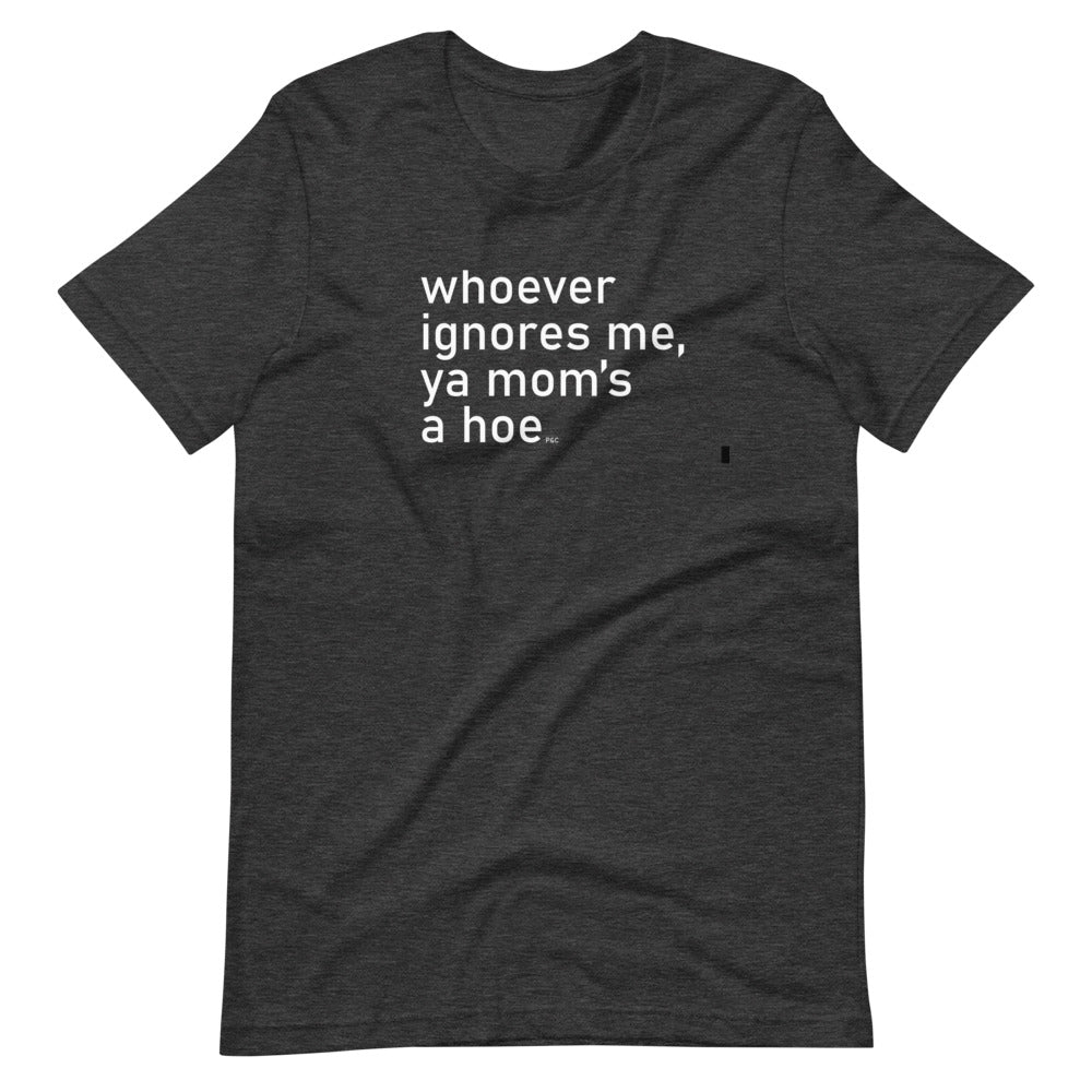 Whoever Ignores Me - Shirt